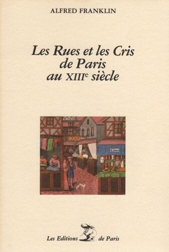 Les Rues Et Les Cris De Paris Au Xiiie Siècle - Pièces Historiques