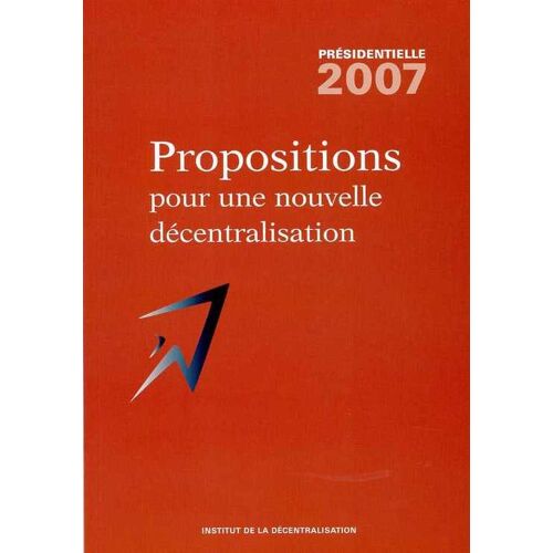 Institut De La Décentralisation  N° 1 : Propositions Pour Une Nouvelle Décentralisation