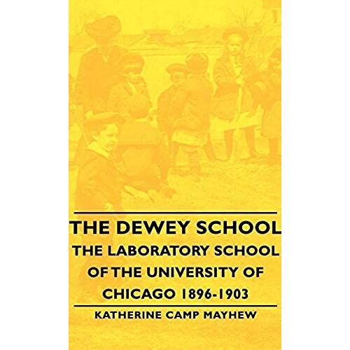 The Dewey School - The Laboratory School Of The University Of Chicago 1896-1903