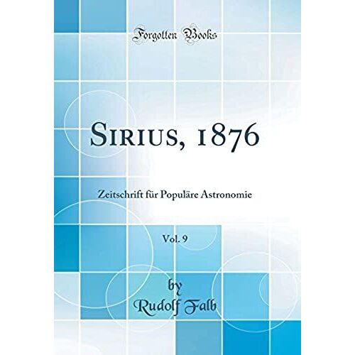 Sirius, 1876, Vol. 9: Zeitschrift Für Populäre Astronomie (Classic Reprint)