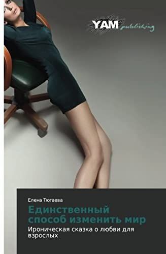 Edinstvennyy Sposob Izmenit' Mir: Ironicheskaya Skazka O Lyubvi Dlya Vzroslykh (Russian Edition)