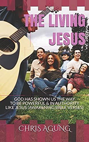The Living Jesus: God Has Shown Us The Way To Be Powerful And In Authority Like Jesus (Awakening Bible Verses)