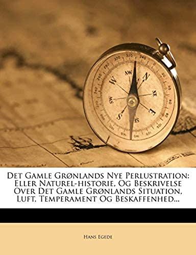 Det Gamle Grønlands Nye Perlustration: Eller Naturel-Historie, Og Beskrivelse Over Det Gamle Grønlands Situation, Luft, Temperament Og Beskaffenhed... (Danish Edition)