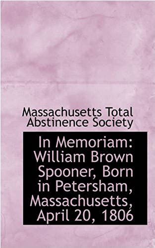 In Memoriam: William Brown Spooner, Born In Petersham, Massachusetts, April 20, 1806