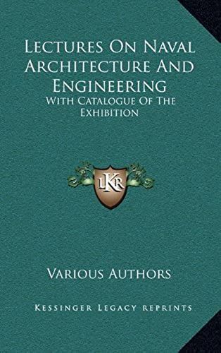 Lectures On Naval Architecture And Engineering: With Catalogue Of The Exhibition