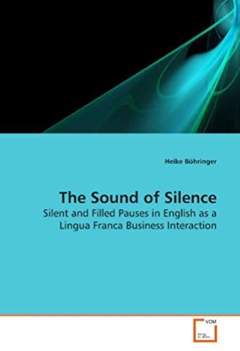 The Sound Of Silence: Silent And Filled Pauses In English As A Lingua Franca Business Interaction