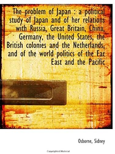 The Problem Of Japan : A Political Study Of Japan And Of Her Relations With Russia, Great Britain, C