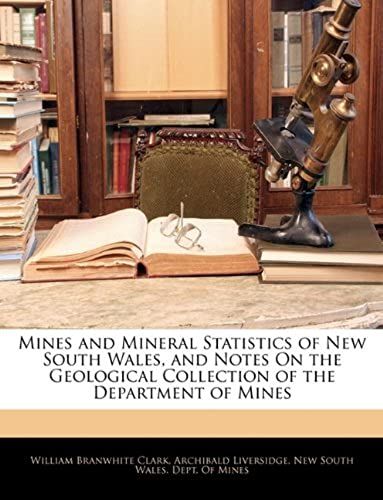 Mines And Mineral Statistics Of New South Wales, And Notes On The Geological Collection Of The Department Of Mines