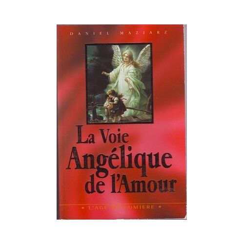 La Voie Angélique De L'amour - Un Manuel D'angélologie Essénienne Et D'évolution Personnelle