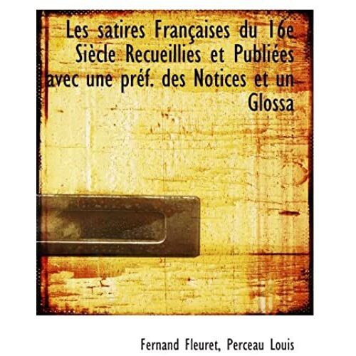 Les Satires Françaises Du 16e Siècle Recueillies Et Publiées Avec Une Préf. Des Notices Et Un Glossa (French Edition)