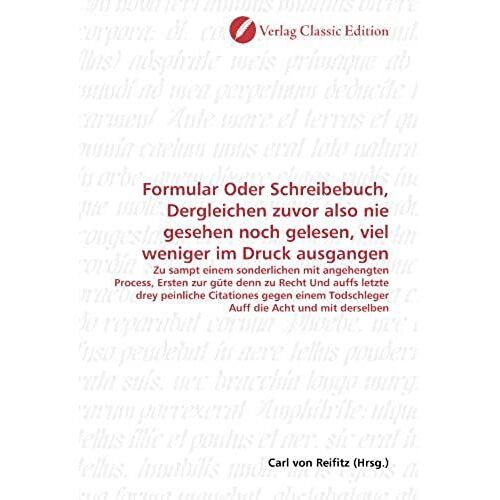 Formular Oder Schreibebuch, Dergleichen Zuvor Also Nie Gesehen Noch Gelesen, Viel Weniger Im Druck Ausgangen: Zu Sampt Einem Sonderlichen Mit ... Die Acht Und Mit Derselben (German Edition)