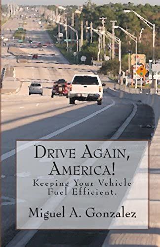 Drive Again, America!: Keeping Your Vehicle Fuel Efficient.