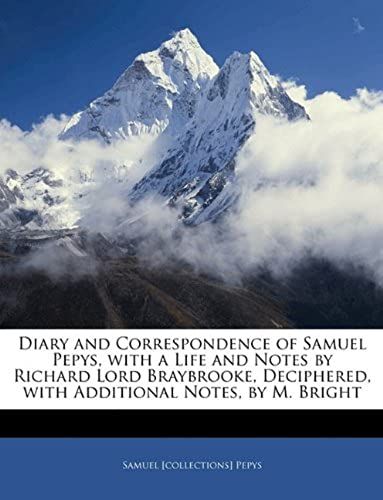 Diary And Correspondence Of Samuel Pepys, With A Life And Notes By Richard Lord Braybrooke, Deciphered, With Additional Notes, By M. Bright