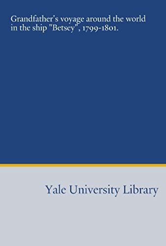 Grandfather's Voyage Around The World In The Ship "Betsey", 1799-1801.