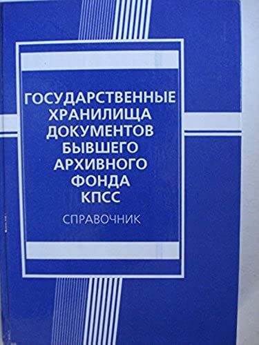 Gosudarstvenye [Sic] Khranilishcha Dokumentov Byvshego Arkhivnogo Fonda Kpss: Spravochnik (Russian Edition)