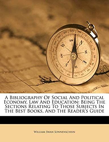 A Bibliography Of Social And Political Economy, Law And Education: Being The Sections Relating To Those Subjects In The Best Books, And The Reader's Guide