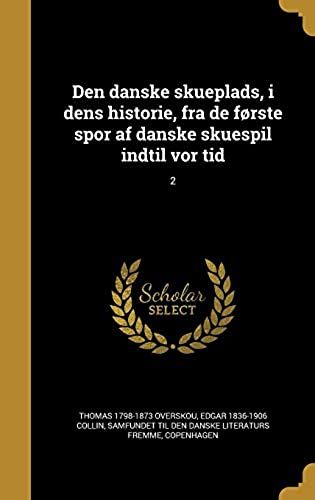 Den Danske Skueplads, I Dens Historie, Fra De Forste Spor Af Danske Skuespil Indtil Vor Tid; 2 (Danish Edition)
