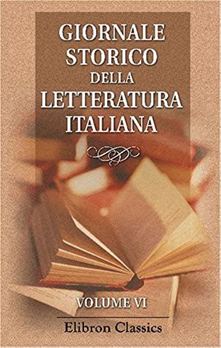 Giornale Storico Della Letteratura Italiana: Diretto E Redatto Da Arturo Graf, Francesco Novati, Rodolfo Renier. Volume 6 (Italian Edition)