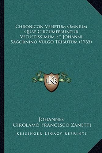 Chronicon Venetum Omnium Quae Circumferuntur Vetustissimum Et Johanni Sagornino Vulgo Tributum (1765) (Latin Edition)