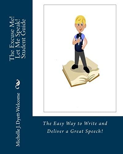 The Excuse Me! Let Me Speak! Student Guide: The Easy Way To Write And Deliver A Great Speech!