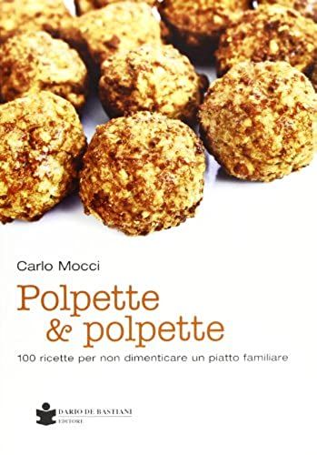Polpette & Polpette. 100 Ricette Per Non Dimenticare Un Piatto Familiare