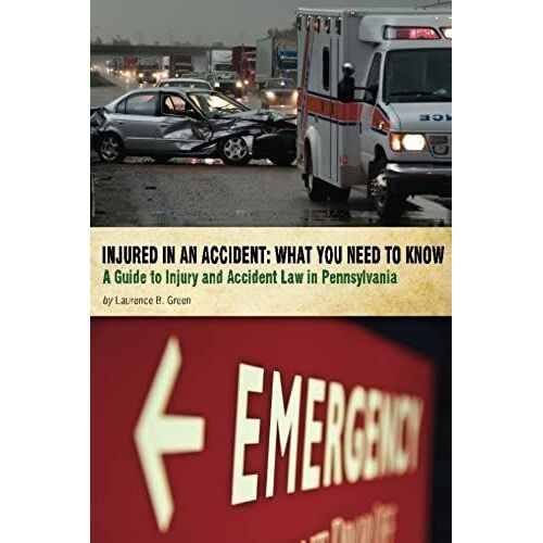 Injured In An Accident: What You Need To Know: A Guide To Injury And Accident Law In Pennsylvania