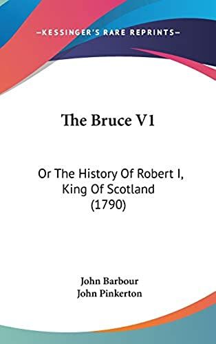 The Bruce V1: Or The History Of Robert I, King Of Scotland (1790)