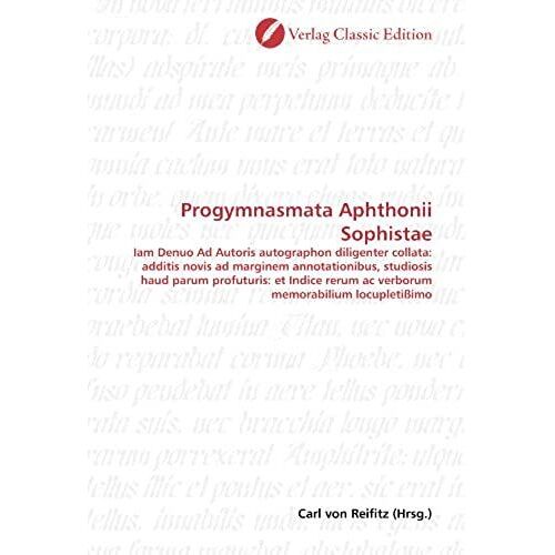Progymnasmata Aphthonii Sophistae: Iam Denuo Ad Autoris Autographon Diligenter Collata: Additis Novis Ad Marginem Annotationibus, Studiosis Haud Parum ... Memorabilium Locupletißimo (German Edition)