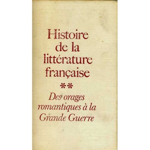 Histoire De La. Litterature Francaise - Tome 2 - Des Orages Romantiques À La Grande Guerre
