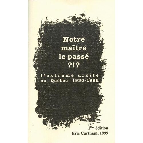 Notre Maitre Le Passe ?!? Par Eric Cartman (1ère Edition) Hors-Série N° 1 : L'extreme Droite Au Quebec 1930 - 1998
