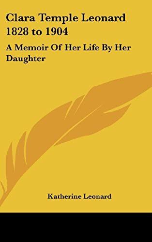 Clara Temple Leonard 1828 To 1904: A Memoir Of Her Life By Her Daughter