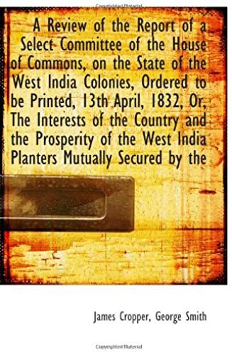 A Review Of The Report Of A Select Committee Of The House Of Commons, On The State Of The West India