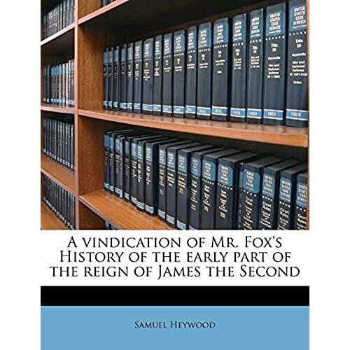 A Vindication Of Mr. Fox's History Of The Early Part Of The Reign Of James The Second