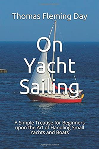 On Yacht Sailing: A Simple Treatise For Beginners Upon The Art Of Handling Small Yachts And Boats