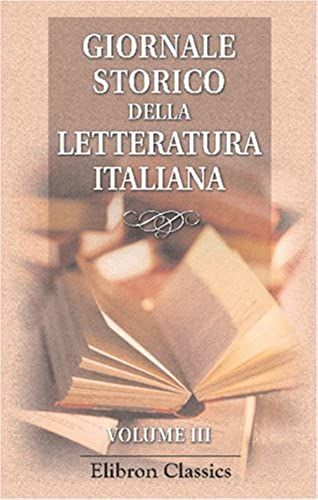 Giornale Storico Della Letteratura Italiana: Diretto E Redatto Da Arturo Graf, Francesco Novati, Rodolfo Renier. Volume 3 (Italian Edition)