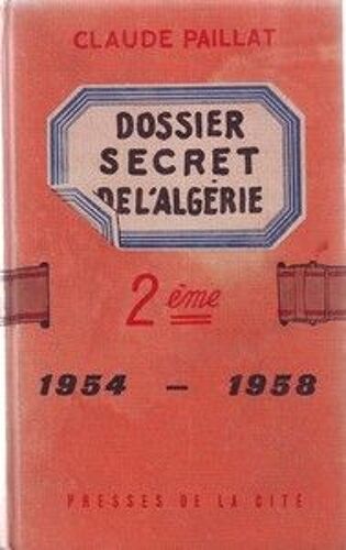 Dossier Secret De L'algerie 13 Mai 58 - 28 Avril 61 - Deuxieme Dossier Secret De L'algerie 1954-1958