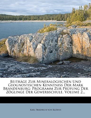 Beiträge Zur Mineralogischen Und Geognostischen Kenntniß Der Mark Brandenburg: Programm Zur Prüfung Der Zöglinge Der Gewerbschule, Volume 2... (German Edition)