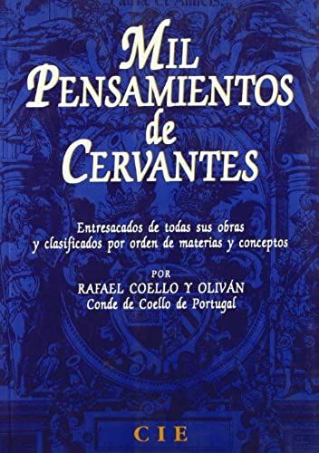 Mil Pensamientos De Cervantes: Entresacados De Todas Sus Obras Y Clasificados Por Orden De Materias Y Conceptos (Spanish Edition)