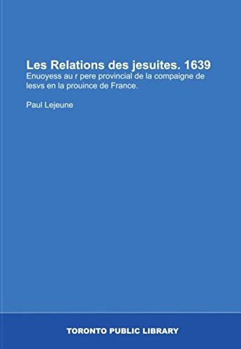 Les Relations Des Jesuites. 1639: Enuoyess Au R Pere Provincial De La Compaigne De Lesvs En La Prouince De France. (French Edition)