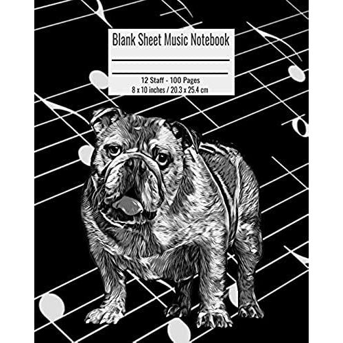 Blank Sheet Music Notebook: 100 Pages 12 Staff Music Manuscript Paper Black And White English Bulldog Cover 8 X 10 Inches / 20.3 X 25.4 Cm