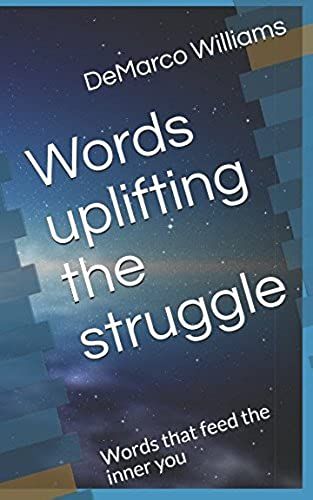 Words Uplifting The Struggle: Words That Feed The Inner You (Positive Poetry To Help Your Life.)