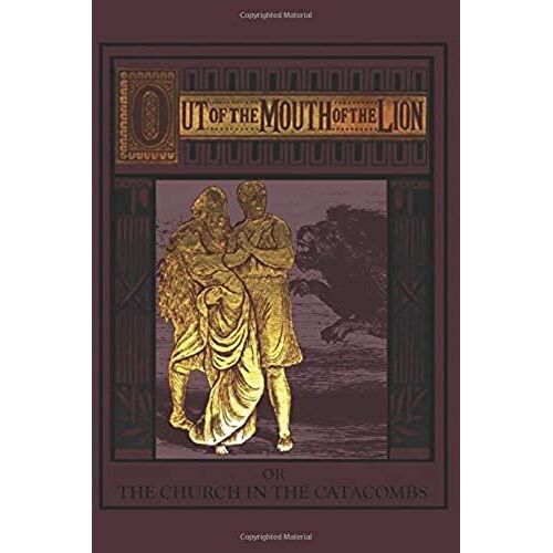 Out Of The Mouth Of The Lion (Illustrated): Or, The Church In The Catacombs