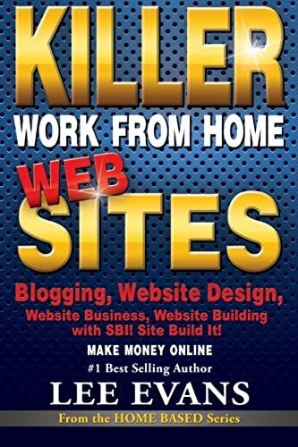 Killer Work From Home Websites: Blogging, Website Design, Website Business, Website Building With Sbi! Site Build It! Make Money Online (Home Based)
