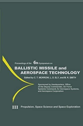 Ballistic Missile And Aerospace Technology, Volume Iii: Propulsion Space Science And Space Exploration