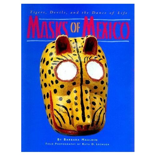 Masks Of Mexico : Tigers, Devils, And The Dance Of Life