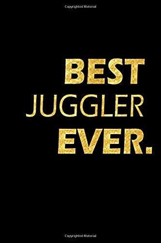 Best Juggler Ever: Perfect Gift, Lined Notebook, Gold Letters, Diary, Journal, 6 X 9 In., 110 Lined Pages