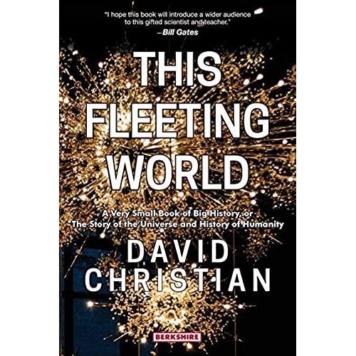 This Fleeting World A Very Small Book Of Big History, Or The Story Of The Universe And History Of Humanity