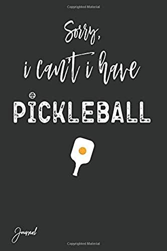 Sorry I Can't I Have Pickleball Journal: 130 Blank Lined Pages - 6 X 9 White Paper