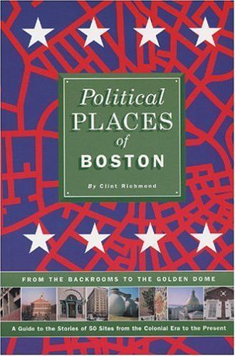 Political Places Of Boston : From The Backrooms To The Golden Dome