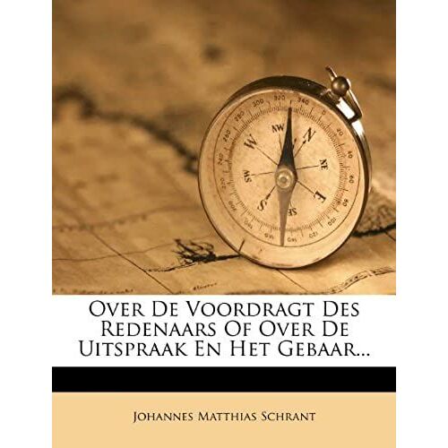 Over De Voordragt Des Redenaars Of Over De Uitspraak En Het Gebaar... (Dutch Edition)